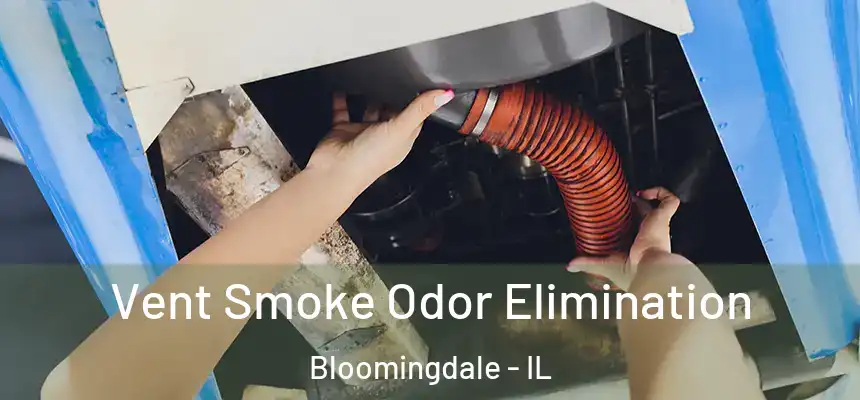 Vent Smoke Odor Elimination Bloomingdale - IL